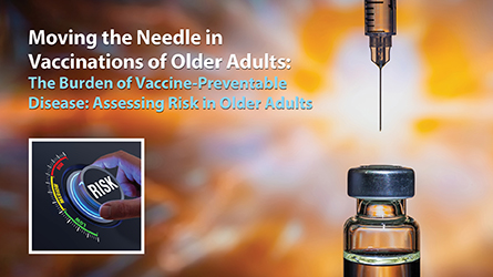 Moving the Needle in Vaccinations of Older Adults | The Burden of Vaccine-Preventable Disease: Assessing Risk in Older Adults