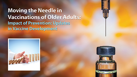 Moving the Needle in Vaccinations of Older Adults | Impact of Prevention: Updates in Vaccine Development