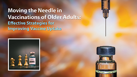 Moving the Needle in Vaccinations of Older Adults | Effective Strategies for Improving Vaccine Uptake