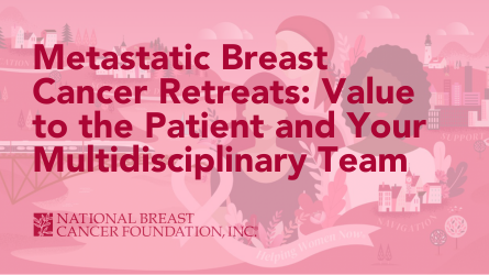 Metastatic Breast Cancer Retreats: Value to the Patient and Your Multidisciplinary Team