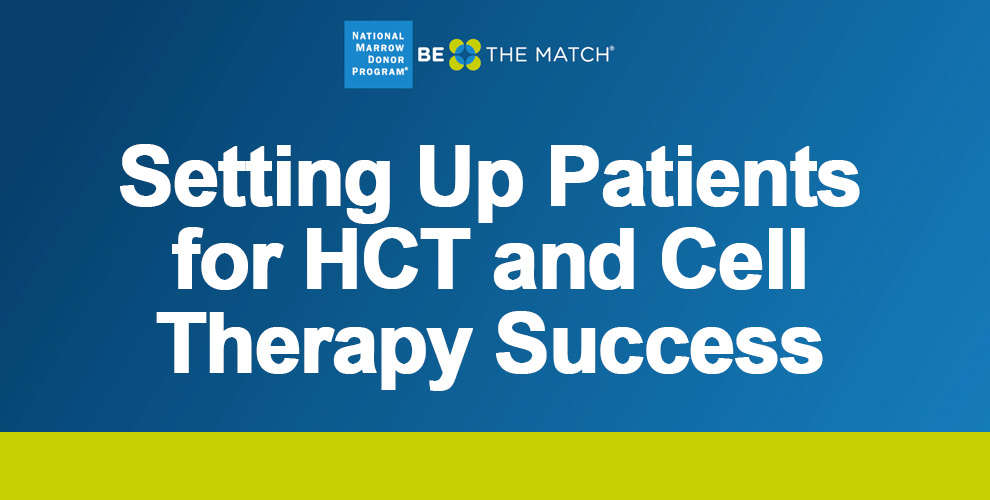 Setting Up Patients for HCT and Cell Therapy Success