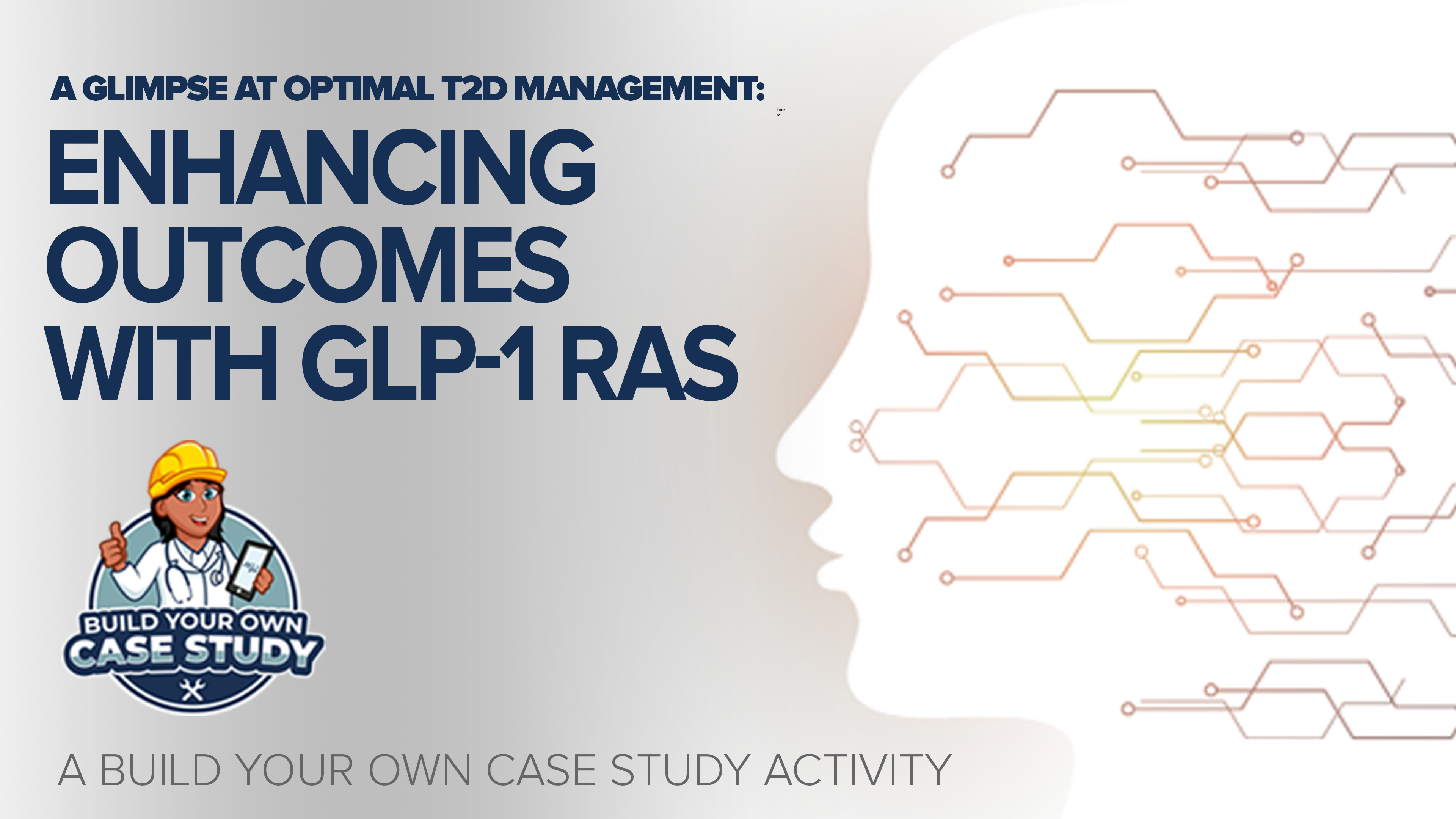 Build Your Own Case Study: A Glimpse at Optimal T2D Management: Enhancing Outcomes with GLP-1 RAs