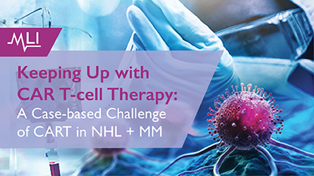 Keeping Up with CAR T-cell Therapy: A Case-based Challenge of CART in NHL + MM
