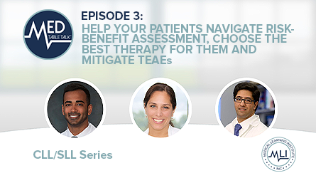 CLL-SLL/MTT Episode 3 - Help Your Patients Navigate Risk-benefit Assessment, Choose the Best Therapy for Them, and Mitigate TEAEs