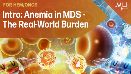 Intro: Anemia in MDS - The Real-World Burden