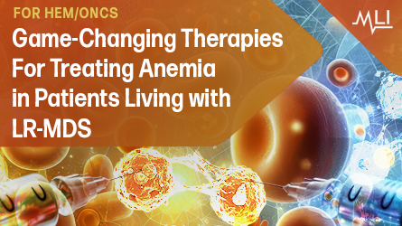 Game-Changing Therapies for Treating Anemia in Patients Living with LR-MDS for HemOncs