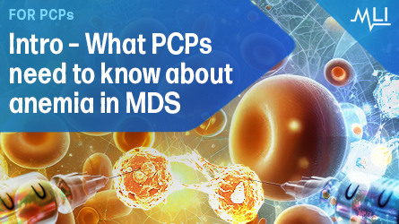 Intro: What PCPs Need to Know About Anemia in MDS